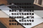 厦门做网站价格解析，性价比与专业服务的完美融合，厦门网站建设，性价比与专业服务兼顾的价格解析，厦门网站建设，性价比与专业服务并重的价格解析