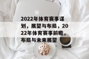 2022年体育赛事谋划，展望与布局，2022年体育赛事前瞻，布局与未来展望