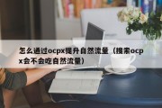 怎么通过ocpx提升自然流量（搜索ocpx会不会吃自然流量）
