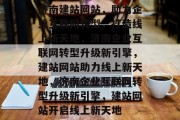 济南建站网站，助力企业互联网转型，打造线上新天地，济南企业互联网转型升级新引擎，建站网站助力线上新天地，济南企业互联网转型升级新引擎，建站网站开启线上新天地