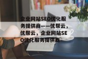 企业网站SEO优化服务提供商——优帮云，优帮云，企业网站SEO优化服务提供商