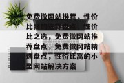 免费微网站推荐，性价比高的选择盘点，性价比之选，免费微网站推荐盘点，免费微网站精选盘点，性价比高的小型网站解决方案