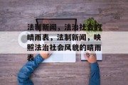 法制新闻，法治社会的晴雨表，法制新闻，映照法治社会风貌的晴雨表