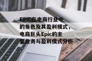 EPIC在电商行业中的角色及其盈利模式,电商巨头Epic的主要业务与盈利模式分析 EPIC在电商行业中的角色及其盈利模式,电商巨头Epic的主要业务与盈利模式分析