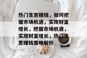 热门生意赚钱,如何把握市场机遇,实现财富增长,把握市场机遇,实现财富增长,热门生意赚钱策略解析 热门生意赚钱,如何把握市场机遇,实现财富增长,把握市场机遇,实现财富增长,热门生意赚钱策略解析