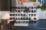 咖啡网站设计，打造个性化与用户体验并重的咖啡文化平台，个性化咖啡文化体验平台，咖啡网站设计的创新之道
