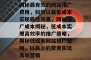 揭秘最有效的网站推广费用，如何以最低成本实现最佳效果，网站推广成本揭秘，低成本实现高效率的推广策略，揭秘低成本网站推广策略，以最少的费用实现高效营销