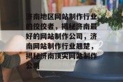 济南地区网站制作行业的佼佼者，揭秘济南最好的网站制作公司，济南网站制作行业翘楚，揭秘济南顶尖网站制作公司