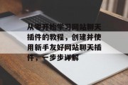 从零开始学习网站聊天插件的教程，创建并使用新手友好网站聊天插件，一步步详解