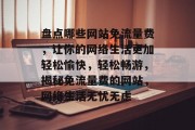 盘点哪些网站免流量费，让你的网络生活更加轻松愉快，轻松畅游，揭秘免流量费的网站，网络生活无忧无虑