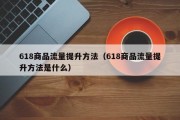 618商品流量提升方法（618商品流量提升方法是什么）
