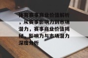 体育赛事商业价值解析，从赛事影响力到市场潜力，赛事商业价值揭秘，影响力与市场潜力深度分析