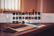 著名词曲作家陈小奇：音乐界不拥抱AI就是死路一条