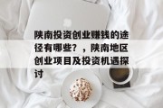 陕南投资创业赚钱的途径有哪些？，陕南地区创业项目及投资机遇探讨
