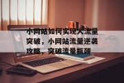 小网站如何实现大流量突破，小网站流量逆袭攻略，突破流量瓶颈