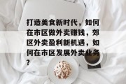 打造美食新时代，如何在市区做外卖赚钱，郊区外卖盈利新机遇，如何在市区发展外卖业务?