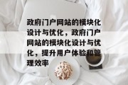 政府门户网站的模块化设计与优化，政府门户网站的模块化设计与优化，提升用户体验和管理效率