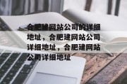合肥建网站公司的详细地址，合肥建网站公司详细地址，合肥建网站公司详细地址