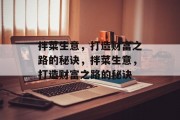 拌菜生意,打造财富之路的秘诀,拌菜生意,打造财富之路的秘诀 拌菜生意,打造财富之路的秘诀,拌菜生意,打造财富之路的秘诀