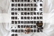 麦兜的世界里，每个人都过着各自的生活。有的小朋友用卖蛋壳、吃糖分、买爆米花等方式赚钱，而有些小朋友则靠智慧和创新赚取生活。，麦兜的财富观，如何通过努力获得幸福与成功