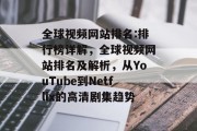 全球视频网站排名:排行榜详解，全球视频网站排名及解析，从YouTube到Netflix的高清剧集趋势