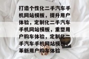 打造个性化二手汽车手机网站模板，提升用户体验，定制化二手汽车手机网站模板，重塑用户购车体验，定制化二手汽车手机网站模板，革新用户购车体验