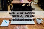 全方位解析，优帮云网站推广方法的实战攻略，深度揭秘，优帮云网站推广实战攻略全解析
