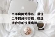 二手房网站排名，最佳二手网站排行榜，筛选适合您的优质房源