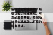 后端功能的重要性，后端功能，构建高效、可靠的服务基础，后端功能是构建高效、可靠的服务基础。