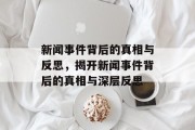 新闻事件背后的真相与反思，揭开新闻事件背后的真相与深层反思