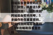 网站后台登录密码忘记了？别慌，跟着这5步轻松找回！，轻松找回网站后台密码攻略，5步操作助你重置密码，轻松找回网站后台密码，5步攻略助你重置密码
