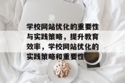 学校网站优化的重要性与实践策略，提升教育效率，学校网站优化的实践策略和重要性