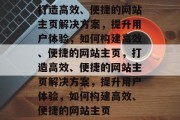 打造高效、便捷的网站主页解决方案，提升用户体验，如何构建高效、便捷的网站主页，打造高效、便捷的网站主页解决方案，提升用户体验，如何构建高效、便捷的网站主页