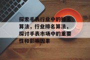 探索手表行业中的排名算法，行业排名算法，探讨手表市场中的重要性和影响因素