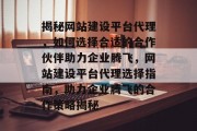 揭秘网站建设平台代理，如何选择合适的合作伙伴助力企业腾飞，网站建设平台代理选择指南，助力企业腾飞的合作策略揭秘