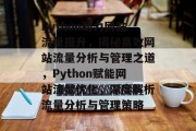 Python助力网站流量提升，揭秘高效网站流量分析与管理之道，Python赋能网站流量优化，深度解析流量分析与管理策略