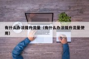 有什么办法提升流量（有什么办法提升流量使用）