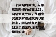 一个网站的成功，从创意到辉煌的蜕变之路，网站蜕变之旅，从创意灵感到辉煌成就的华丽转身，网站蜕变之旅，创意灵感至辉煌成就的华丽蜕变