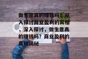 做生意真的赚钱吗?深入探讨商业盈利的真相,深入探讨,做生意真的赚钱吗?商业盈利的真相揭秘 做生意真的赚钱吗?深入探讨商业盈利的真相,深入探讨,做生意真的赚钱吗?商业盈利的真相揭秘