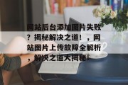 网站后台添加图片失败？揭秘解决之道！，网站图片上传故障全解析，解决之道大揭秘！