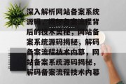 深入解析网站备案系统源码，揭秘备案流程背后的技术奥秘，网站备案系统源码揭秘，解码备案流程技术内幕，网站备案系统源码揭秘，解码备案流程技术内幕