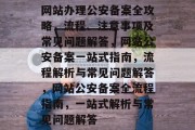 网站办理公安备案全攻略，流程、注意事项及常见问题解答，网站公安备案一站式指南，流程解析与常见问题解答，网站公安备案全流程指南，一站式解析与常见问题解答