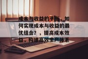 成本与收益的平衡，如何实现成本与收益的最优组合？，提高成本效益，构建高效生产体系