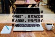 做生意,该怎么做才能不赚钱?,生意经营的五大策略,避免亏损的关键