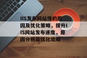 IIS发布网站慢的原因及优化策略，提升IIS网站发布速度，原因分析及优化攻略