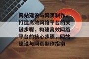 网站建设与网页制作，打造高效网络平台的关键步骤，构建高效网络平台的核心步骤，网站建设与网页制作指南