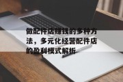做配件店赚钱的多种方法，多元化经营配件店的盈利模式解析
