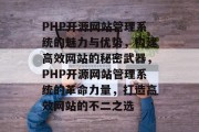 PHP开源网站管理系统的魅力与优势，构建高效网站的秘密武器，PHP开源网站管理系统的革命力量，打造高效网站的不二之选