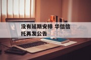 没有延期安排 华信信托再发公告