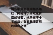 娱乐圈负面新闻越多越红，揭秘坏小子效应背后的秘密，娱乐圈坏小子效应，负面新闻背后的爆红之谜